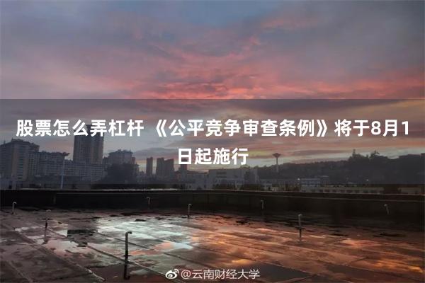 股票怎么弄杠杆 《公平竞争审查条例》将于8月1日起施行