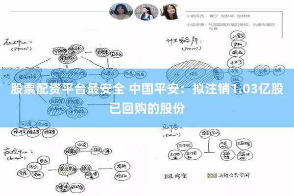 股票配资平台最安全 中国平安：拟注销1.03亿股已回购的股份