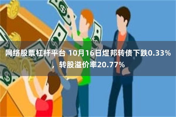 网络股票杠杆平台 10月16日煜邦转债下跌0.33%，转股溢价率20.77%